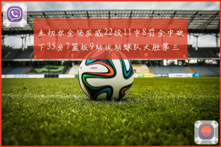 米切尔全场发威22投11中8罚全中砍下35分7篮板9助攻助球队大胜第三节独得20分