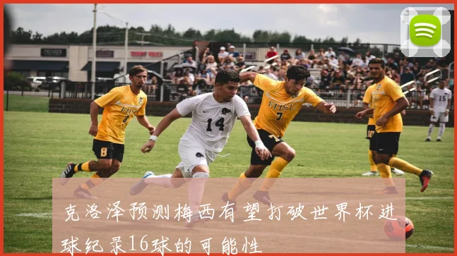 克洛泽预测梅西有望打破世界杯进球纪录16球的可能性