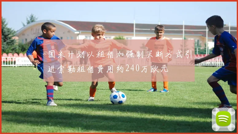 国米计划以租借加强制买断方式引进索勒租借费用约240万欧元